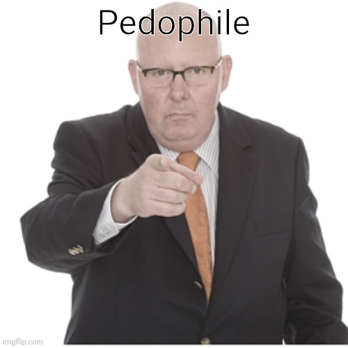 Finger pointing at viewer | Pedophile | image tagged in finger pointing at viewer | made w/ Imgflip meme maker