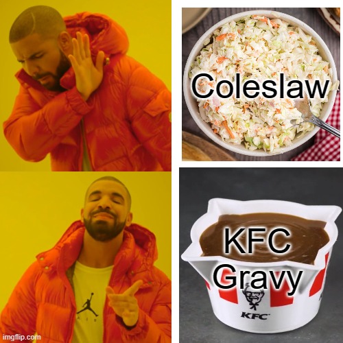 To all of the Kentucky Fried Chicken enjoyers | Coleslaw; KFC Gravy | image tagged in memes,drake hotline bling,kfc | made w/ Imgflip meme maker