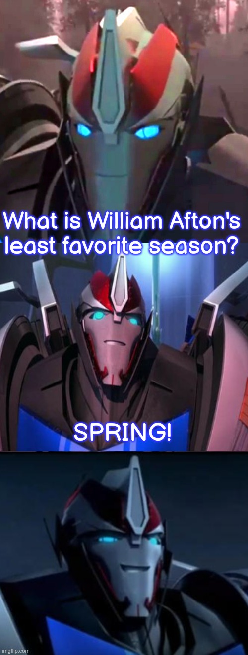 lel | What is William Afton's least favorite season? SPRING! | image tagged in smokescreen the comedian | made w/ Imgflip meme maker