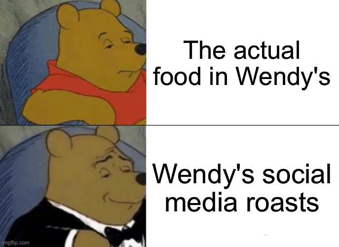 Tuxedo Winnie The Pooh | The actual food in Wendy's; Wendy's social media roasts | image tagged in memes,tuxedo winnie the pooh | made w/ Imgflip meme maker