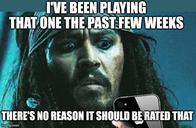 JACK PHONE | THERE'S NO REASON IT SHOULD BE RATED THAT I'VE BEEN PLAYING THAT ONE THE PAST FEW WEEKS | image tagged in jack phone | made w/ Imgflip meme maker