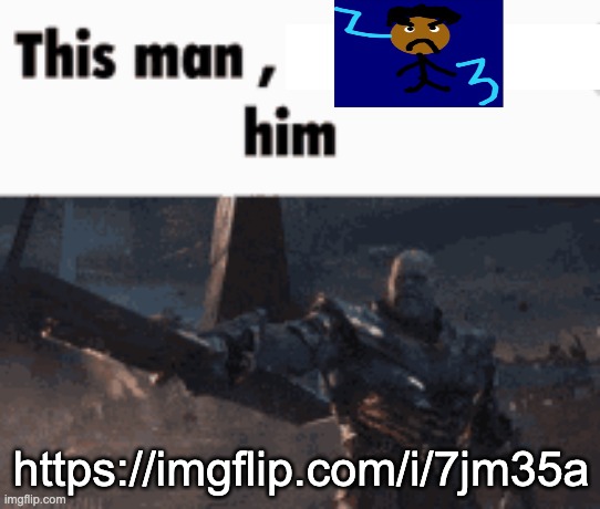 https://imgflip.com/i/7jm35a | https://imgflip.com/i/7jm35a | image tagged in this man _____ him | made w/ Imgflip meme maker