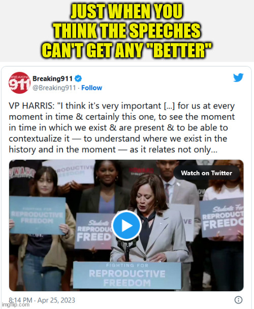 Kamala word salad... | JUST WHEN YOU THINK THE SPEECHES CAN'T GET ANY "BETTER" | image tagged in kamala harris,words of wisdom | made w/ Imgflip meme maker