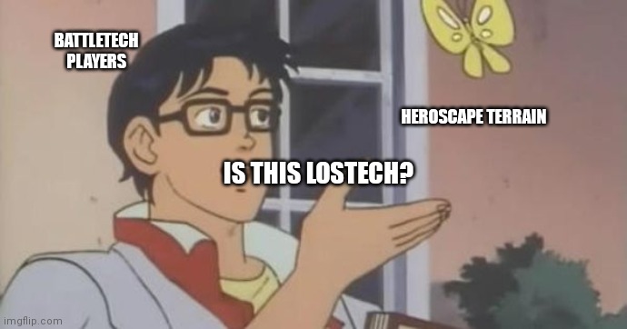 Is This a Pigeon | BATTLETECH PLAYERS; HEROSCAPE TERRAIN; IS THIS LOSTECH? | image tagged in is this a pigeon | made w/ Imgflip meme maker