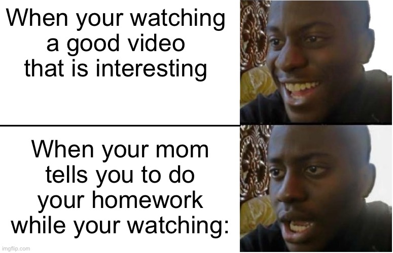 Disappointed | When your watching a good video that is interesting; When your mom tells you to do your homework while your watching: | image tagged in disappointed black guy | made w/ Imgflip meme maker
