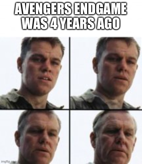 Turning old | AVENGERS ENDGAME WAS 4 YEARS AGO | image tagged in turning old | made w/ Imgflip meme maker