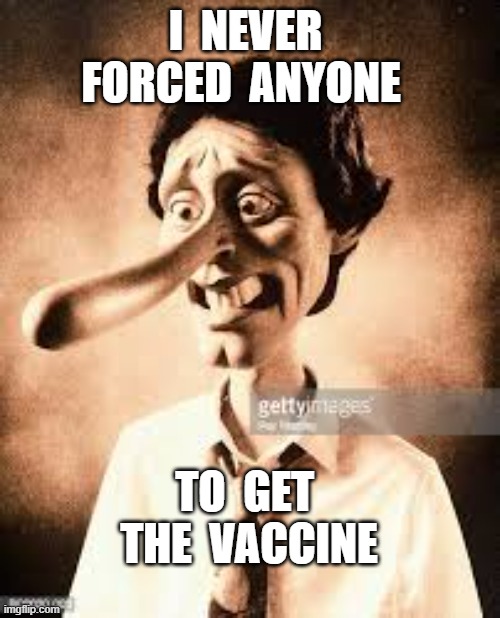 I  NEVER  FORCED  ANYONE; TO  GET  THE  VACCINE | image tagged in justin trudeau,pinocchio,forced vaccines | made w/ Imgflip meme maker