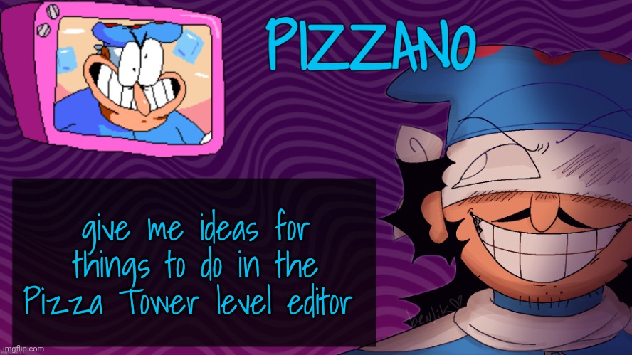 Pizzano's Gnarly Action-Packed Announcement Temp | give me ideas for things to do in the Pizza Tower level editor | image tagged in pizzano's gnarly action-packed announcement temp | made w/ Imgflip meme maker