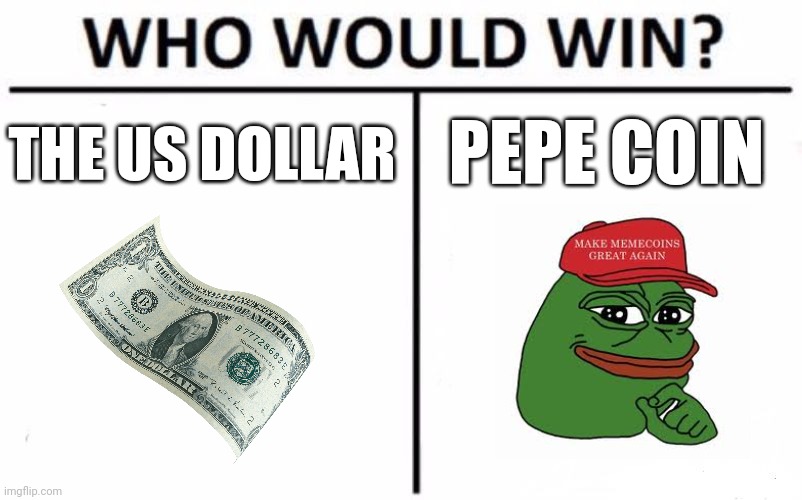 One is a solid investment, the other is a dud. | PEPE COIN; THE US DOLLAR | image tagged in memes,who would win,pepe,pepe the frog,money,investing | made w/ Imgflip meme maker