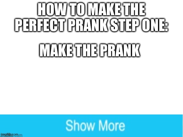Evil demonic screeching | HOW TO MAKE THE PERFECT PRANK STEP ONE:; MAKE THE PRANK | image tagged in repost | made w/ Imgflip meme maker