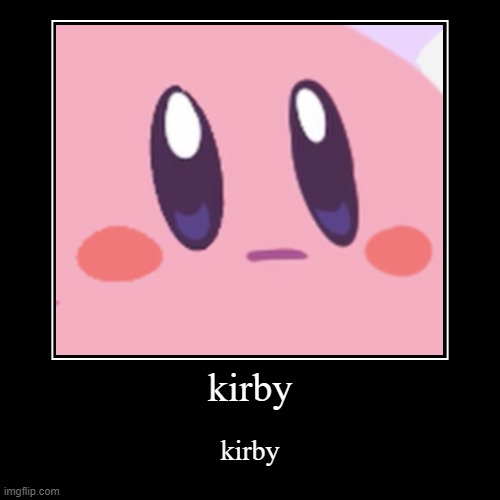 kirby | image tagged in kirby | made w/ Imgflip demotivational maker