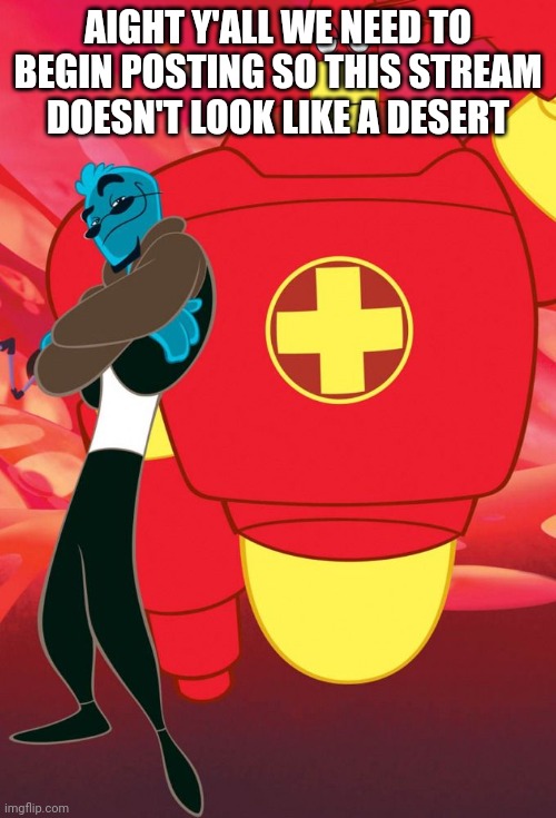 Post | AIGHT Y'ALL WE NEED TO BEGIN POSTING SO THIS STREAM DOESN'T LOOK LIKE A DESERT | image tagged in osmosis jones and drix | made w/ Imgflip meme maker