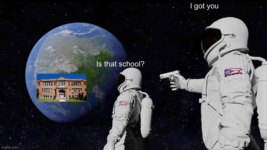 Always Has Been Meme | I got you; Is that school? | image tagged in memes,always has been | made w/ Imgflip meme maker