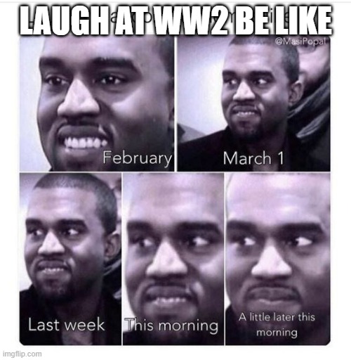 Laughing at World War 2 Be like | LAUGH AT WW2 BE LIKE | image tagged in ww2 | made w/ Imgflip meme maker