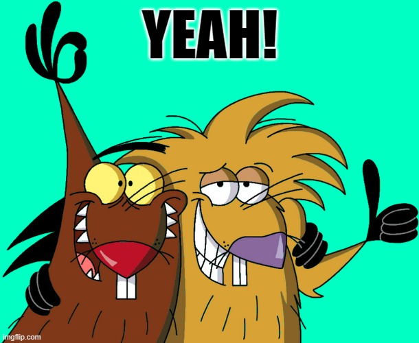 Beavers | YEAH! | image tagged in beavers | made w/ Imgflip meme maker