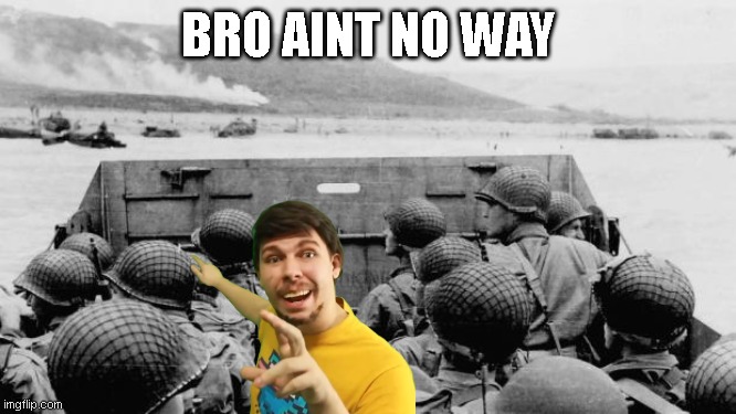 AINT NO WAY | BRO AINT NO WAY | image tagged in ww2 | made w/ Imgflip meme maker