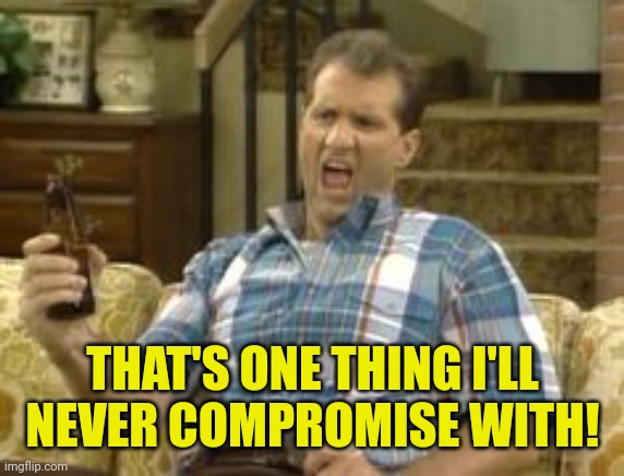 THAT'S ONE THING I'LL NEVER COMPROMISE WITH! | made w/ Imgflip meme maker