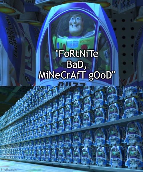 These memes are so annoying | "FoRtNiTe BaD, MiNeCrAfT gOoD" | image tagged in buzz lightyear clones,fortnite,minecraft,memes,gaming,video games | made w/ Imgflip meme maker