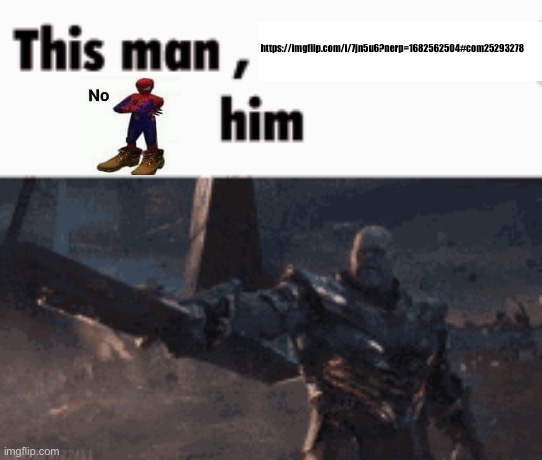 This man, _____ him | https://imgflip.com/i/7jn5u6?nerp=1682562504#com25293278 | image tagged in this man _____ him | made w/ Imgflip meme maker