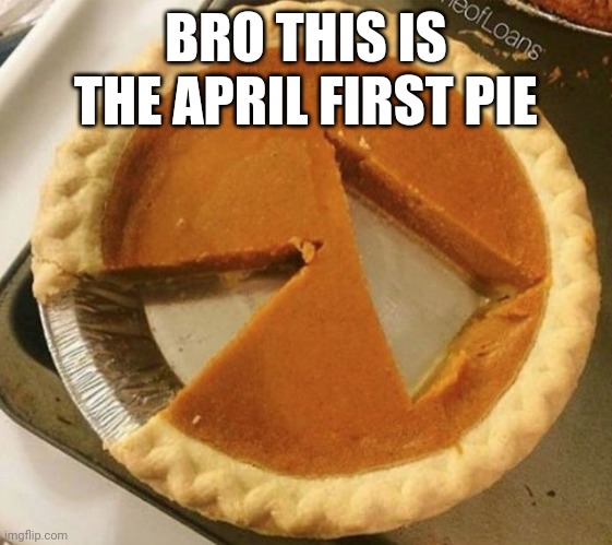 Pumpkin pie fight | BRO THIS IS THE APRIL FIRST PIE | image tagged in pumpkin pie fight | made w/ Imgflip meme maker