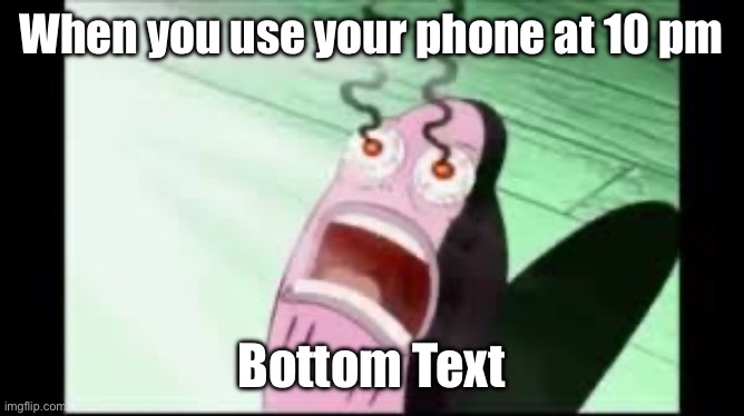 Let me know if someone already did this | When you use your phone at 10 pm; Bottom Text | image tagged in mans eyes burn | made w/ Imgflip meme maker