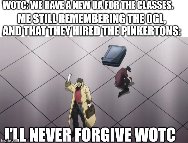 I'll never forgive the Japanese | WOTC: WE HAVE A NEW UA FOR THE CLASSES. ME STILL REMEMBERING THE OGL, AND THAT THEY HIRED THE PINKERTONS:; I'LL NEVER FORGIVE WOTC | image tagged in i'll never forgive the japanese | made w/ Imgflip meme maker