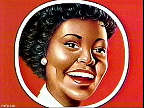 Aunt Jemima | image tagged in aunt jemima | made w/ Imgflip meme maker