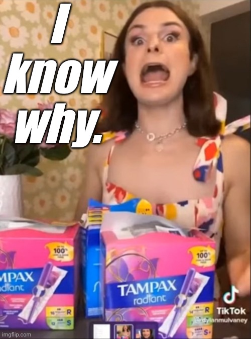 Tampax tranny | I know why. | image tagged in tampax tranny | made w/ Imgflip meme maker