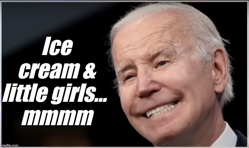 joe biden - Geezer, Goon, Groper | Ice cream & little girls... 
mmmm | image tagged in joe biden - geezer goon groper | made w/ Imgflip meme maker