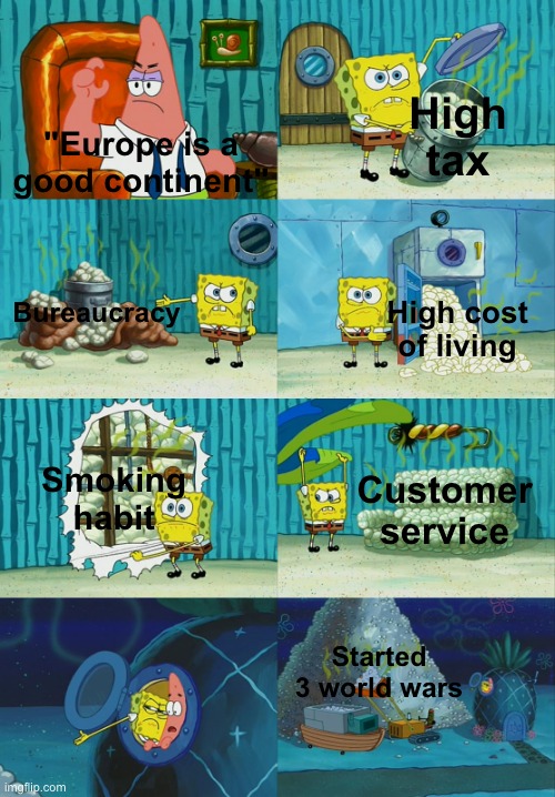 Nobody is perfect, kids. | High tax; "Europe is a good continent"; Bureaucracy; High cost of living; Smoking habit; Customer service; Started 3 world wars | image tagged in spongebob diapers meme,europe | made w/ Imgflip meme maker