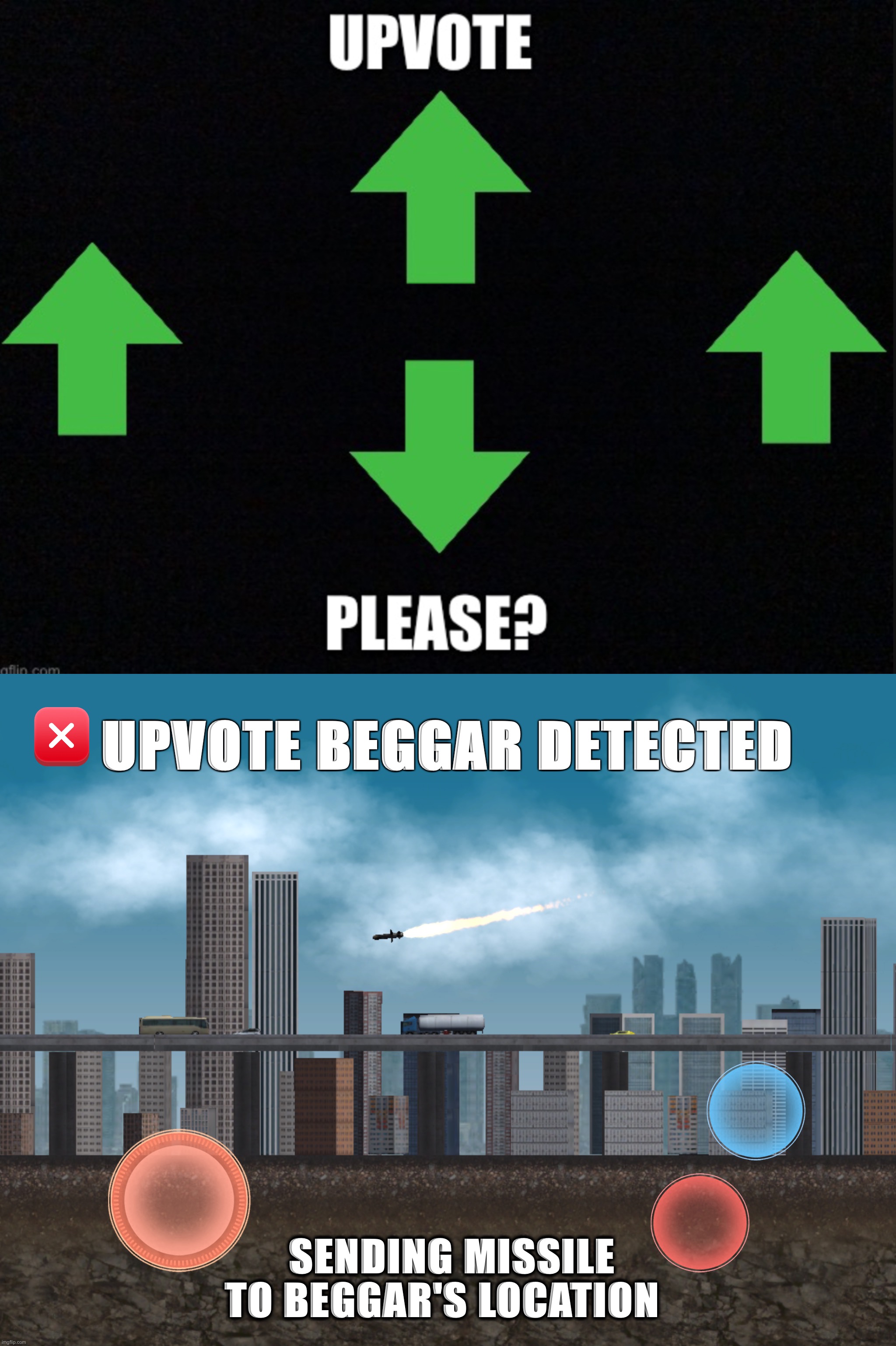 UPVOTE BEGGAR DETECTED; SENDING MISSILE TO BEGGAR'S LOCATION | image tagged in beggar's meme be like,the controlled missile | made w/ Imgflip meme maker
