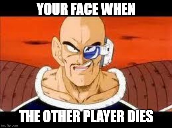 Pure. Satisfaction. | YOUR FACE WHEN; THE OTHER PLAYER DIES | image tagged in memes,im curious nappa,gamer,gaming | made w/ Imgflip meme maker