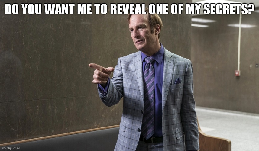 Saul Goodman | DO YOU WANT ME TO REVEAL ONE OF MY SECRETS? | image tagged in saul goodman | made w/ Imgflip meme maker