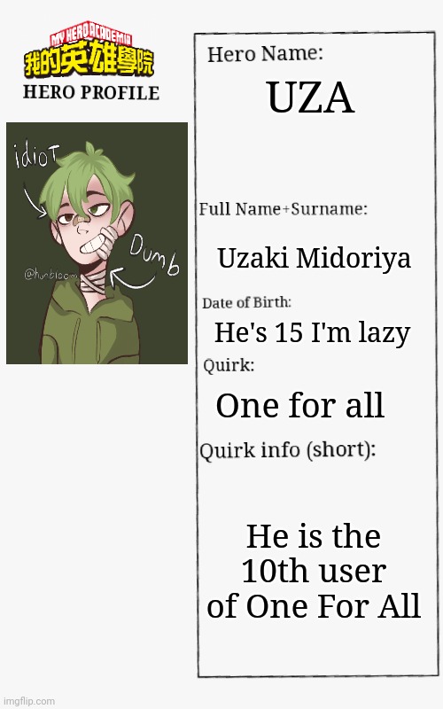 MHA Hero Profile | UZA; Uzaki Midoriya; He's 15 I'm lazy; One for all; He is the 10th user of One For All | image tagged in mha hero profile | made w/ Imgflip meme maker