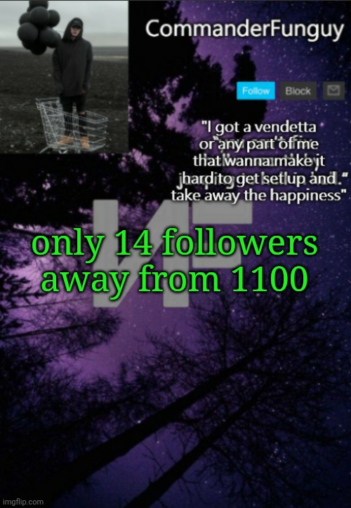 yey | only 14 followers away from 1100 | image tagged in commanderfunguy nf template thx yachi | made w/ Imgflip meme maker