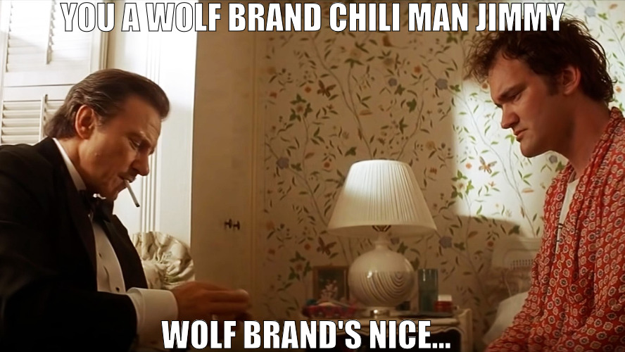 LOOKS LIKE ITS A COWBOY NIGHT | YOU A WOLF BRAND CHILI MAN JIMMY; WOLF BRAND'S NICE... | image tagged in wolf jimmy pulp fiction,pulp fiction | made w/ Imgflip meme maker