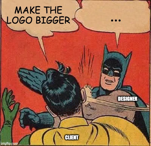 Make the logo bigger | MAKE THE LOGO BIGGER; ... DESIGNER; CLIENT | image tagged in memes,batman slapping robin | made w/ Imgflip meme maker