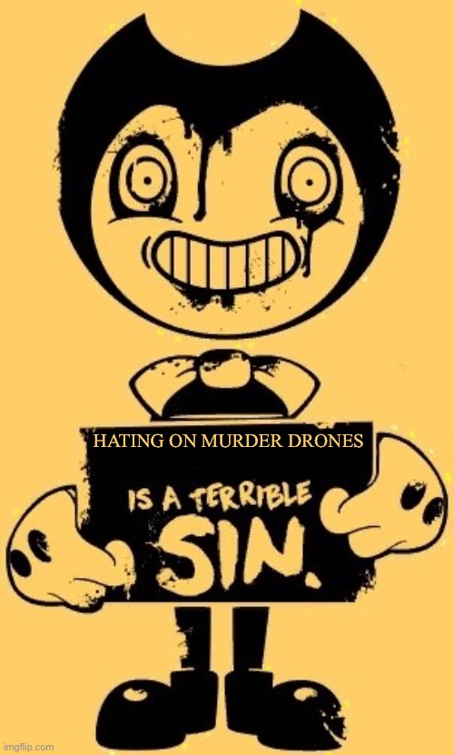 _________ Is A Terrible Sin | HATING ON MURDER DRONES | image tagged in _________ is a terrible sin | made w/ Imgflip meme maker