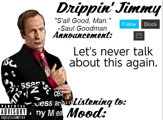 Drippin' Jimmy announcement V1 | Let's never talk about this again. | image tagged in drippin' jimmy announcement v1 | made w/ Imgflip meme maker
