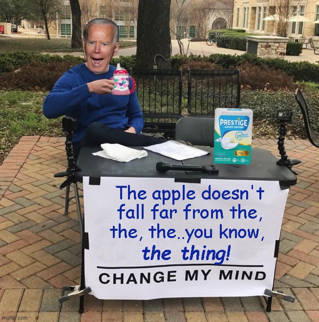 Joe Biden Change My Mind | The apple doesn't fall far from the, the, the..you know, the thing! | image tagged in change my mind joe biden,biden flubs,dementia,biden family,parody | made w/ Imgflip meme maker