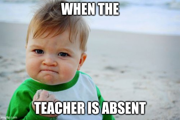 haha original | WHEN THE; TEACHER IS ABSENT | image tagged in memes,success kid original,haha,fyp,fun,mems | made w/ Imgflip meme maker