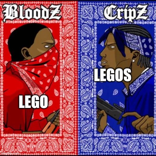 LEGO | LEGO; LEGOS | image tagged in blood and crip | made w/ Imgflip meme maker
