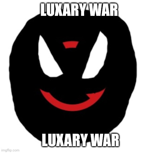 LUXARY WAR LUXARY WAR | image tagged in amt luxary war ball | made w/ Imgflip meme maker