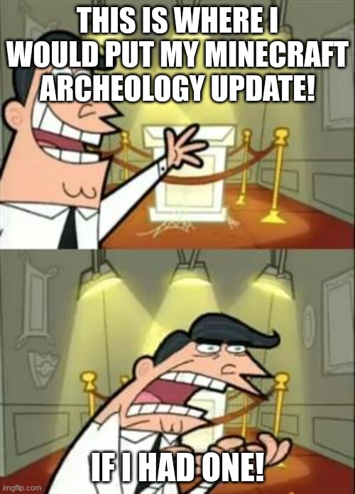 This Is Where I'd Put My Trophy If I Had One Meme | THIS IS WHERE I WOULD PUT MY MINECRAFT ARCHEOLOGY UPDATE! IF I HAD ONE! | image tagged in memes,this is where i'd put my trophy if i had one | made w/ Imgflip meme maker