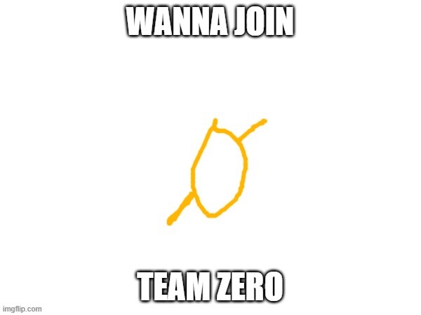 Team zero callout | image tagged in team zero callout | made w/ Imgflip meme maker