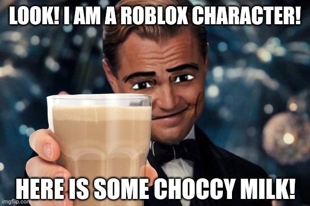 LOOK! I AM A ROBLOX CHARACTER! HERE IS SOME CHOCCY MILK! | image tagged in memes,roblox,milk | made w/ Imgflip meme maker