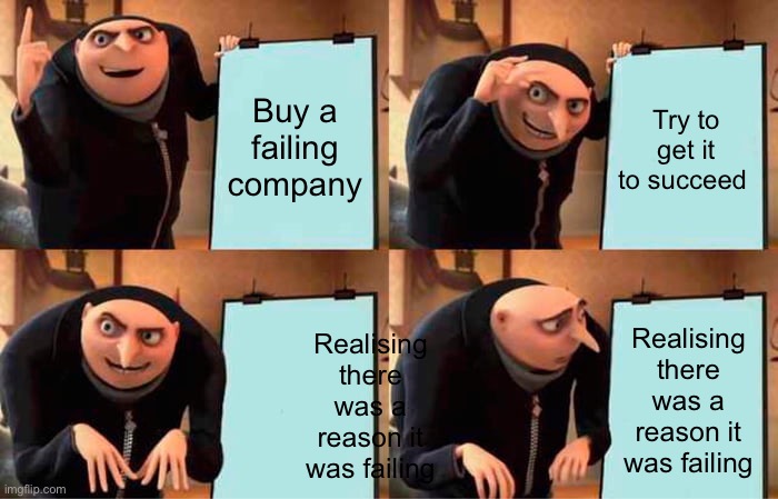 Gru's Plan | Buy a failing company; Try to get it to succeed; Realising there was a reason it was failing; Realising there was a reason it was failing | image tagged in memes,gru's plan | made w/ Imgflip meme maker