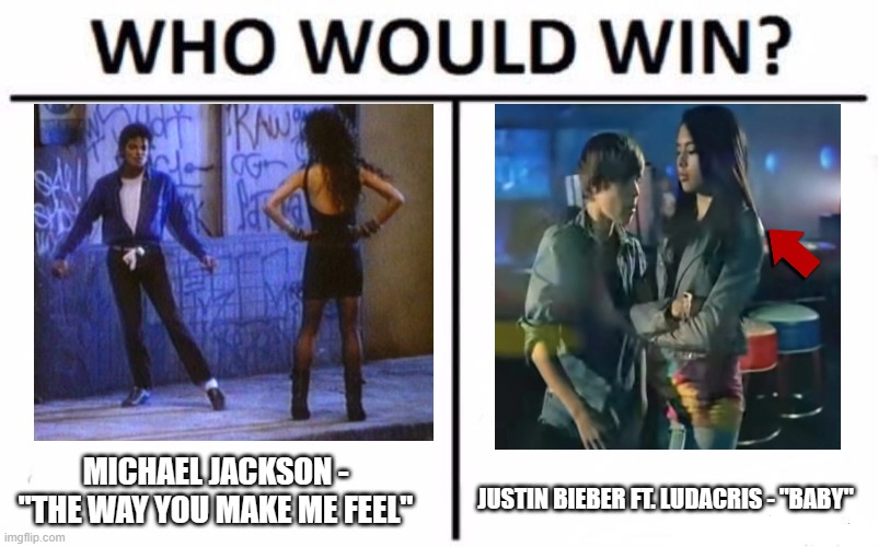 For best music video where the singer hits on a girl only to get constantly rejected but still end up with said girl. | MICHAEL JACKSON - "THE WAY YOU MAKE ME FEEL"; JUSTIN BIEBER FT. LUDACRIS - "BABY" | image tagged in memes,who would win,throwback thursday,michael jackson,justin bieber,music videos | made w/ Imgflip meme maker