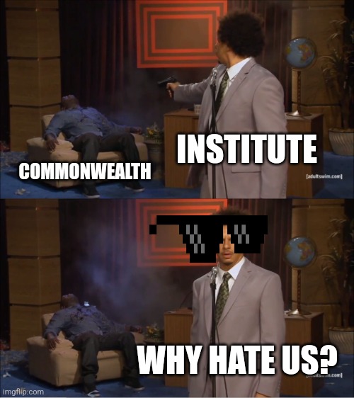 Who Killed Hannibal | INSTITUTE; COMMONWEALTH; WHY HATE US? | image tagged in memes,who killed hannibal | made w/ Imgflip meme maker