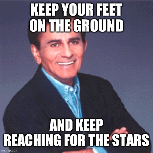 Celebrating Casey on his Heavenly 91st Birthday | KEEP YOUR FEET ON THE GROUND; AND KEEP REACHING FOR THE STARS | image tagged in casey kasem | made w/ Imgflip meme maker
